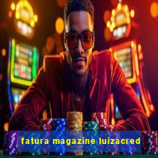 fatura magazine luizacred